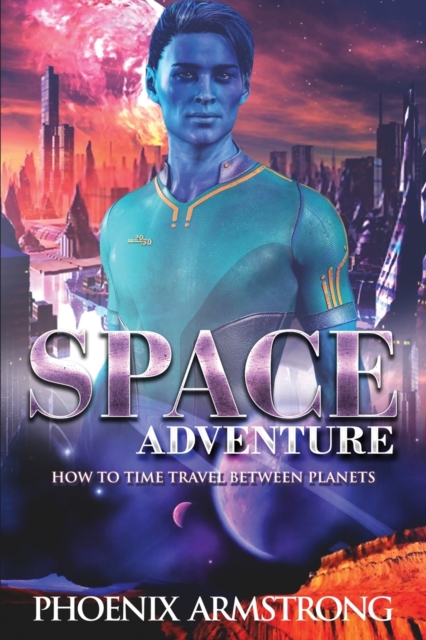 Space Adventure : How to time travel between planets. A funny sci-fi story with action suspense and romance, Paperback / softback Book