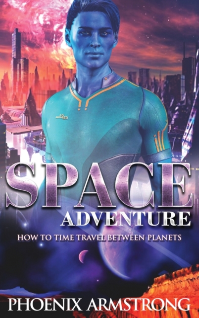 Space Adventure : How to time travel between planets. A funny sci-fi story with action suspense and romance, Hardback Book