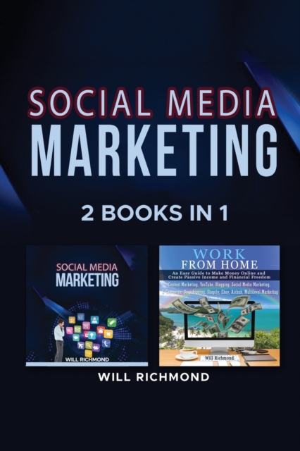 Social Media Marketing Work from Home Passive Income Ideas 2 Books in 1 : Master Social Media Marketing to Promote Your Product and Create Passive Income with Blogging, E-Commerce, Dropshipping, from, Paperback / softback Book