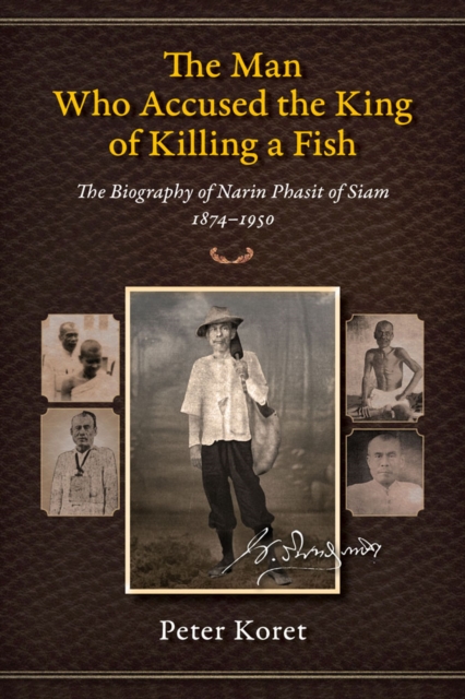 The Man Who Accused the King of Killing a Fish : The Biography of Narin Phasit of Siam, 1874-1950, Paperback / softback Book