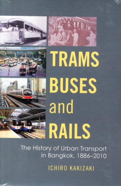 Trams, Buses, and Rails : The History of Urban Transport in Bangkok, 1886-2010, Paperback / softback Book