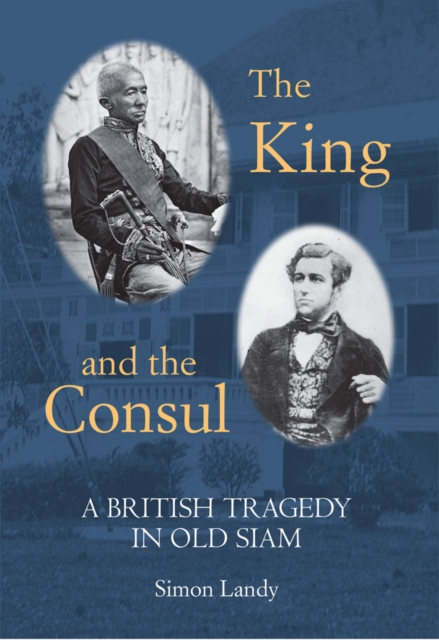 The King and the Consul : A British Tragedy in Old Siam, Hardback Book