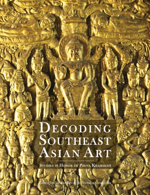 Decoding Southeast Asian Art : Studies in Honor of Piriya Krairiksh, Hardback Book
