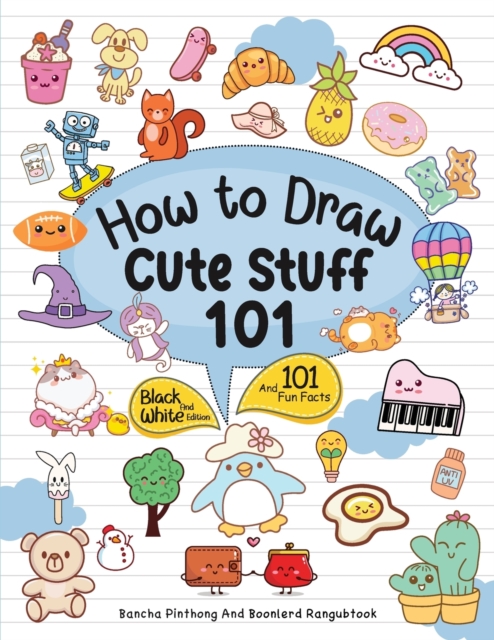 How To Draw 101 Cute Stuff For Kids : Simple and Easy Step-by-Step Guide Book to Draw Everything Black And White Edition, Paperback / softback Book