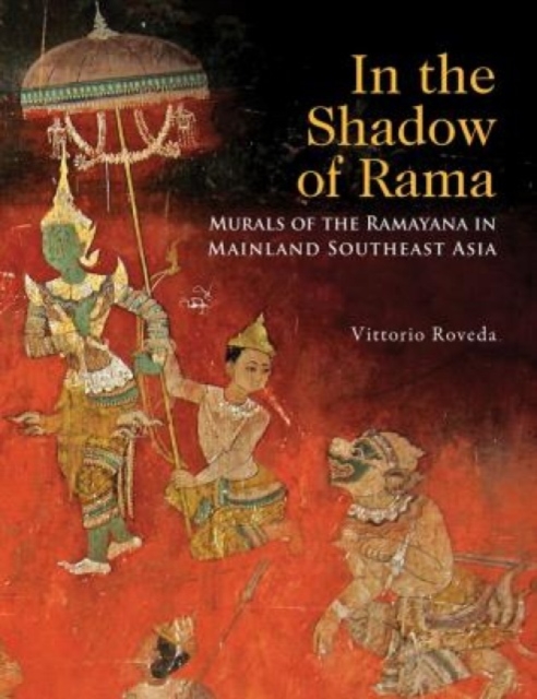 In the Shadow of Rama : Murals of the Ramayana in Mainland Southesat Asia, Hardback Book
