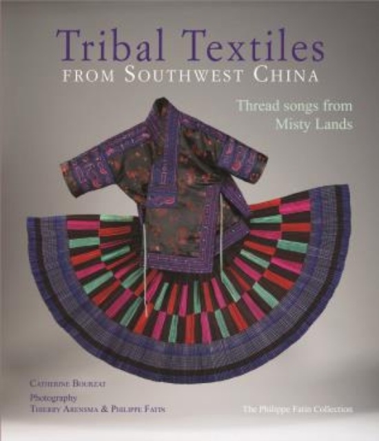 Tribal Textiles of Southwest China : Thread Songs from Misty Land; The Philippe Fatin Collection, Hardback Book