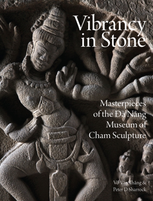 Vibrancy in Stone : Masterpieces of the Danang Museum of Cham Sculpture, Hardback Book