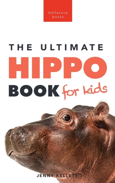 Hippos The Ultimate Hippo Book for Kids : 100+ Amazing Hippo Facts, Photos, Quiz + More, Hardback Book