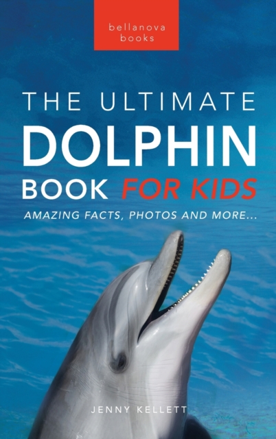 Dolphins The Ultimate Dolphin Book for Kids : 100+ Amazing Dolphin Facts, Photos, Quiz + More, Hardback Book