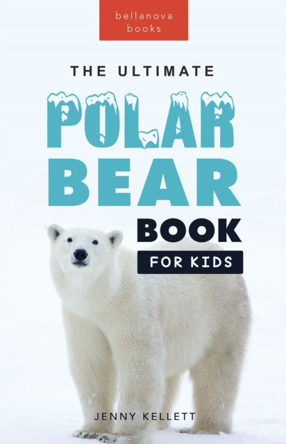 Polar Bears The Ultimate Polar Bear Book for Kids : 100+ Polar Bear Facts, Photos, Quiz & More, EPUB eBook