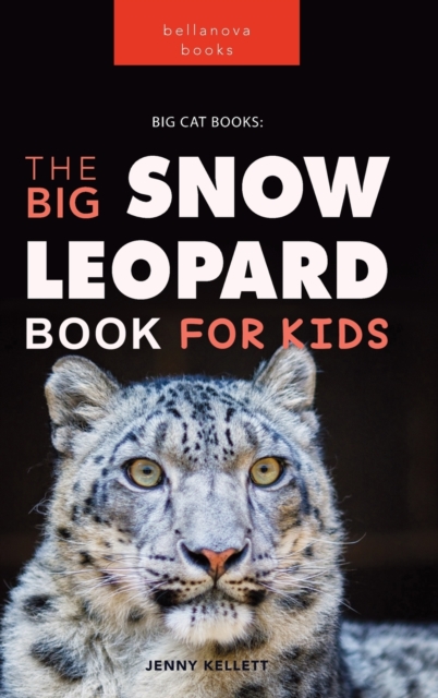 Snow Leopards : The Big Snow Leopard Book for Kids:100+ Amazing Snow Leopard Facts, Photos, Quiz & More, Hardback Book