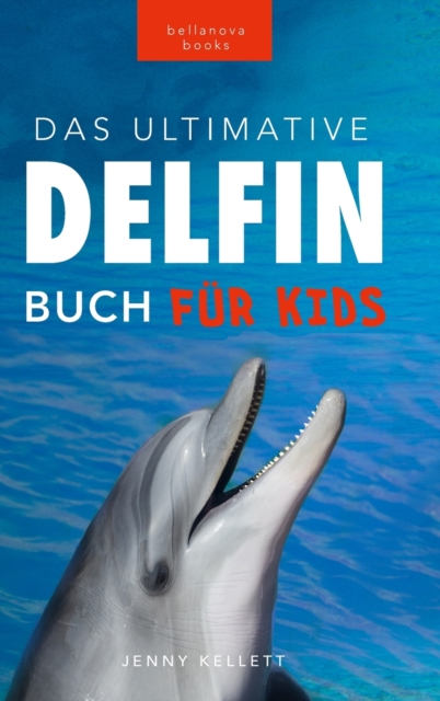 Delfin-Bucher Das Ultimative Delfin-Buch fur Kinder : 100+ erstaunliche Fakten uber Delfine, Fotos, Quiz und mehr, Hardback Book