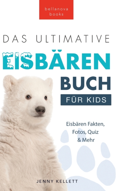 Das Ultimative Eisbarenbuch fur Kids : 100+ erstaunliche Fakten uber Eisbaren, Fotos, Quiz und Mehr, Hardback Book