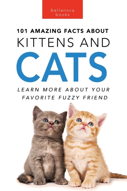 Cats 101 Amazing Facts about Cats : 100+ Amazing Cat & Kitten Facts, Photos, Quiz + More, Paperback / softback Book