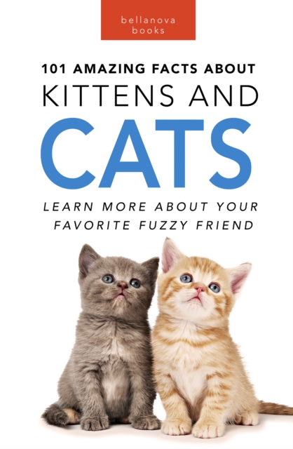 Cats 101 Amazing Facts about Cats : 100+ Amazing Cat & Kitten Facts, Photos, Quiz + More, EPUB eBook
