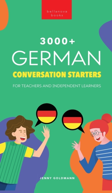 3000+ German Conversation Starters for Teachers & Independent Learners : Improve your German speaking and have more interesting conversations, Hardback Book
