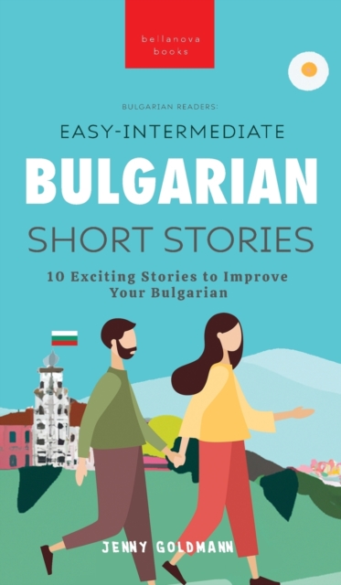 Easy-Intermediate Bulgarian Short Stories : 10 Exciting Stories to Improve Your Bulgarian, Hardback Book