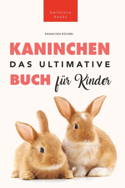 Das Ultimative Kaninchen Buch fur Kinder : 100+ verbluffende Kaninchen-Fakten, Fotos, Quiz + mehr, Paperback / softback Book