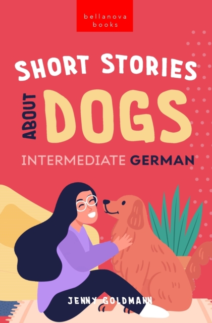 Short Stories About Dogs in Intermediate German (B1-B2 CEFR) : 13 Paw-some Short Stories for German Learners, Paperback / softback Book
