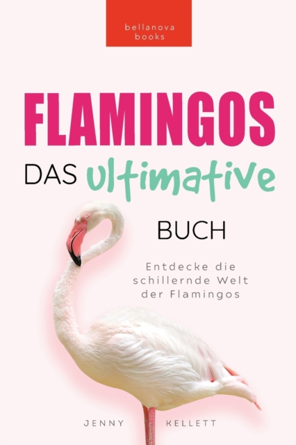 Flamingos Das Ultimative Buch : Entdecke die farbige Welt der Flamingos: 100+ Fakten uber Flamingos, Fotos, Quiz und Wortsucheratsel, Paperback / softback Book