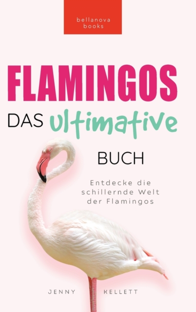 Flamingos Das Ultimative Buch : Entdecke die farbige Welt der Flamingos: 100+ Fakten uber Flamingos, Fotos, Quiz und Wortsuchratsel, Hardback Book