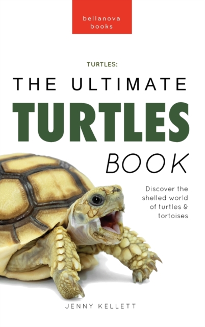 Turtles The Ultimate Turtles Book : Discover the Shelled World of Turtles & Tortoises, Hardback Book