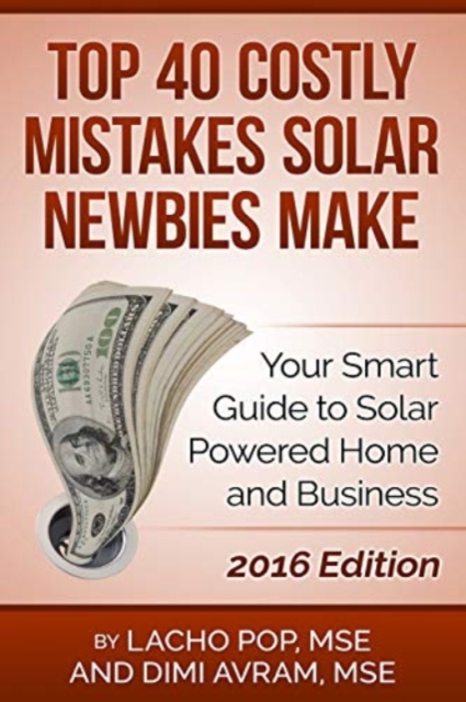 Top 40 Costly Mistakes Solar Newbies Make : Your Smart Guide to Solar Powered Home and Business, Paperback / softback Book