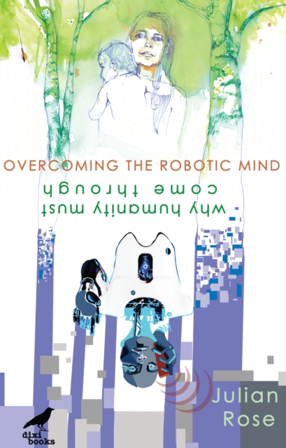 Overcoming the Robotic Mind : Why Humanity Must Come Through, Paperback / softback Book