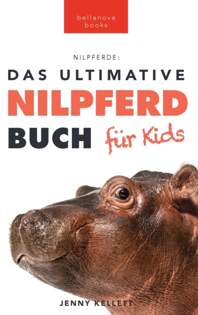 Nilpferde Das Ultimative Nilpferde Buch fur Kids : 100+ erstaunliche Fakten uber Nilpferde, Fotos, Quiz und Mehr, Hardback Book