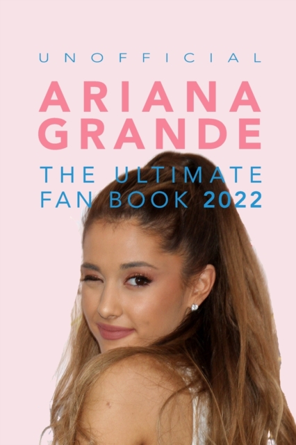 Ariana Grande : 100+ Ariana Grande Facts, Photos, Quizzes + More, Paperback / softback Book
