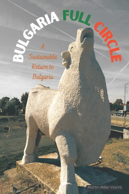 Bulgaria Full Circle : A Sustainable Return to Life in Bulgaria, Paperback / softback Book