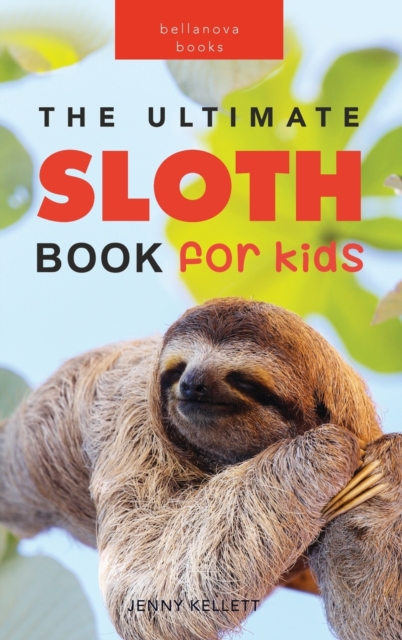 Sloths The Ultimate Sloth Book for Kids : 100+ Amazing Sloth Facts, Photos, Quiz + More, Hardback Book