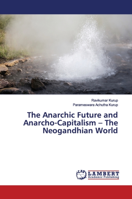 The Anarchic Future and Anarcho-Capitalism - The Neogandhian World, Paperback / softback Book