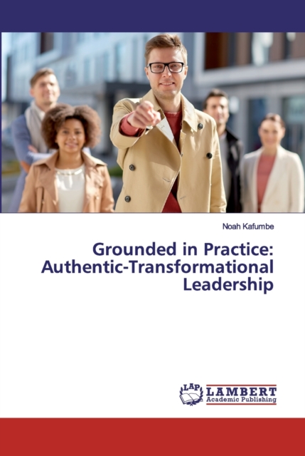 Grounded in Practice : Authentic-Transformational Leadership, Paperback / softback Book