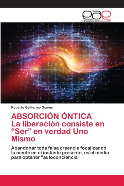 ABSORCION ONTICA La liberacion consiste en "Ser" en verdad Uno Mismo, Paperback / softback Book