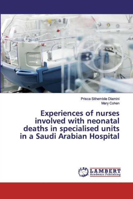 Experiences of nurses involved with neonatal deaths in specialised units in a Saudi Arabian Hospital, Paperback / softback Book