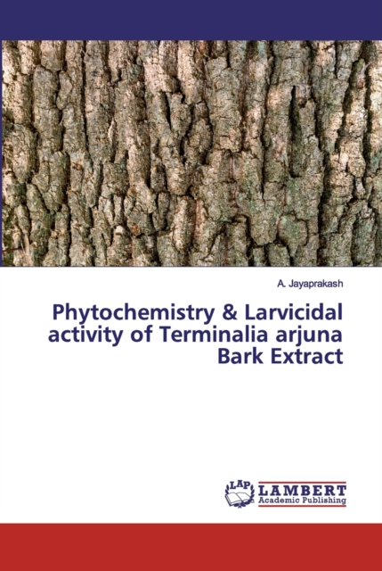 Phytochemistry & Larvicidal activity of Terminalia arjuna Bark Extract, Paperback / softback Book