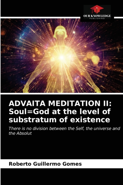 Advaita Meditation II : Soul=God at the level of substratum of existence, Paperback / softback Book