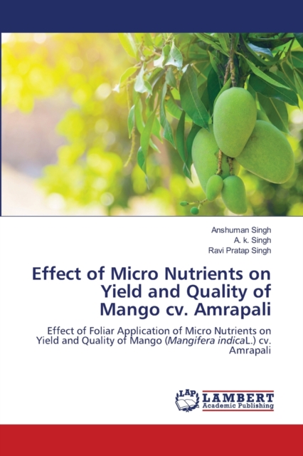 Effect of Micro Nutrients on Yield and Quality of Mango cv. Amrapali, Paperback / softback Book