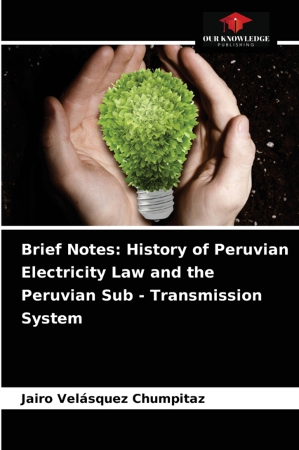 Brief Notes : History of Peruvian Electricity Law and the Peruvian Sub - Transmission System, Paperback / softback Book