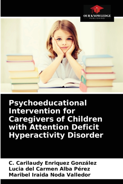 Psychoeducational Intervention for Caregivers of Children with Attention Deficit Hyperactivity Disorder, Paperback / softback Book