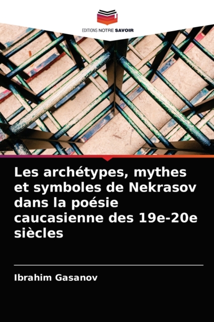 Les archetypes, mythes et symboles de Nekrasov dans la poesie caucasienne des 19e-20e siecles, Paperback / softback Book