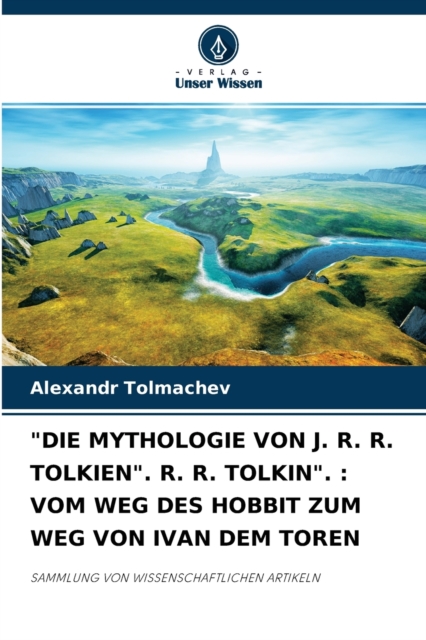 "Die Mythologie Von J. R. R. Tolkien". R. R. Tolkin". : Vom Weg Des Hobbit Zum Weg Von Ivan Dem Toren, Paperback / softback Book