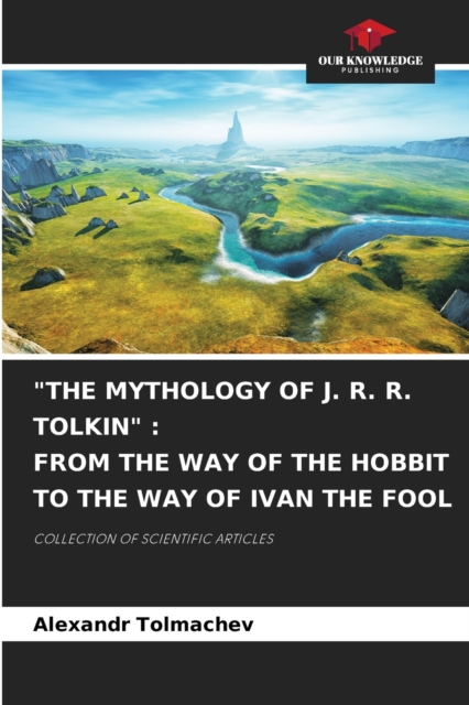 "The Mythology of J. R. R. Tolkin" : From the Way of the Hobbit to the Way of Ivan the Fool, Paperback / softback Book