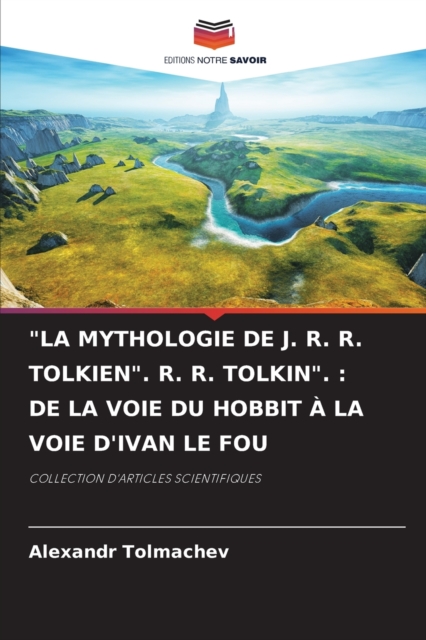 "La Mythologie de J. R. R. Tolkien". R. R. Tolkin". : de la Voie Du Hobbit A La Voie d'Ivan Le Fou, Paperback / softback Book