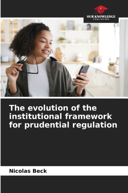 The evolution of the institutional framework for prudential regulation, Paperback / softback Book
