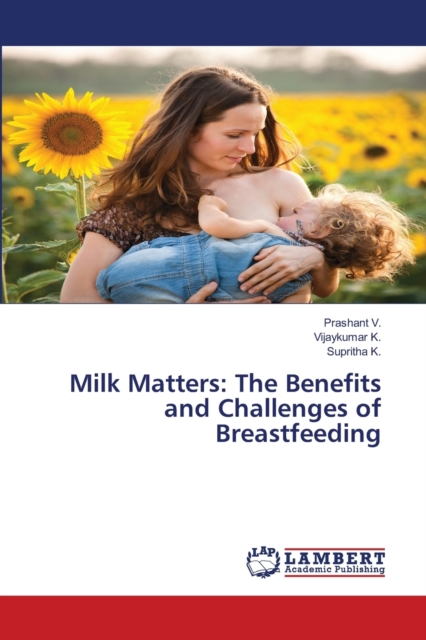 Milk Matters : The Benefits and Challenges of Breastfeeding, Paperback / softback Book