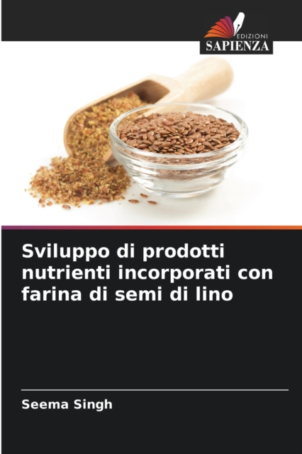 Sviluppo di prodotti nutrienti incorporati con farina di semi di lino, Paperback / softback Book