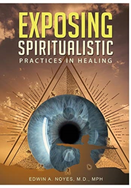 Exposing Spiritualistic Practices in Healing (New Edition), Hardback Book