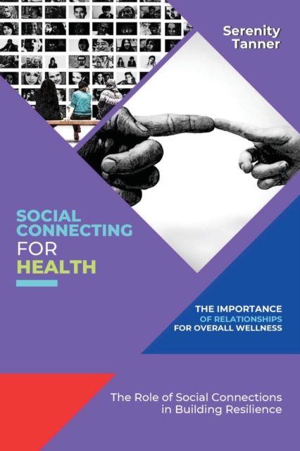 Social Connecting for Health-The Importance of Relationships for Overall Wellness : The Role of Social Connections in Building Resilience, Paperback / softback Book
